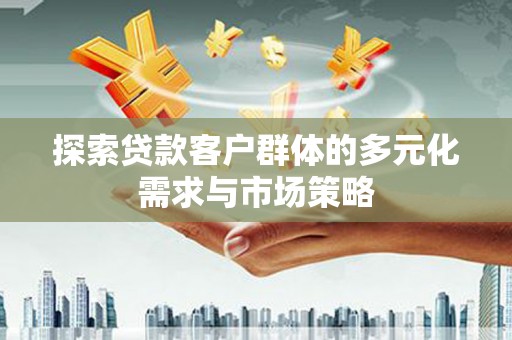 西藏探索贷款客户群体的多元化需求与市场策略